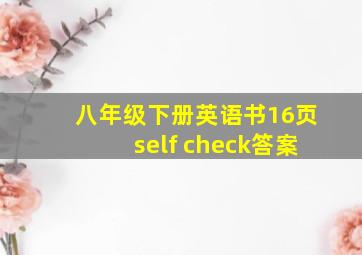 八年级下册英语书16页self check答案